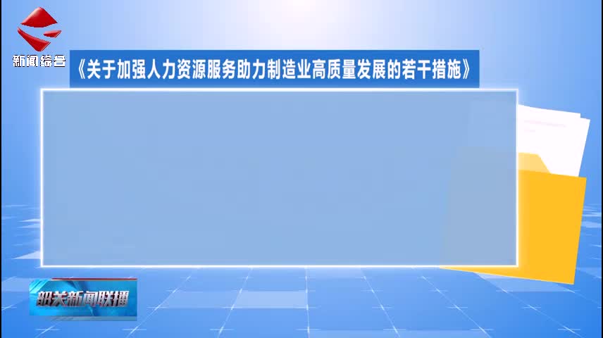 《關(guān)于加強(qiáng)人力資源服務(wù)助力制造業(yè)高質(zhì)量發(fā)展的若干措施》印發(fā) 推動(dòng)人力資源服務(wù)業(yè)和制造業(yè)深度融合發(fā)展
